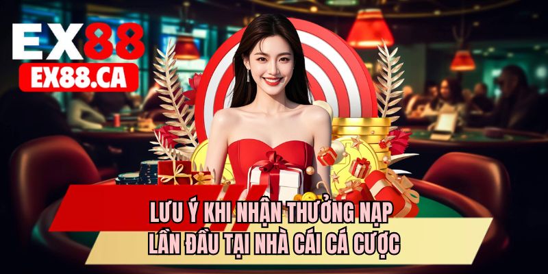 Lưu ý khi nhận thưởng nạp lần đầu tại nhà cái cá cược 